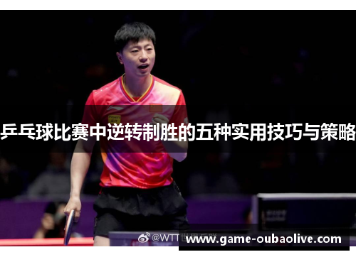 乒乓球比赛中逆转制胜的五种实用技巧与策略