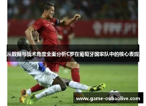 从数据与战术角度全面分析C罗在葡萄牙国家队中的核心表现